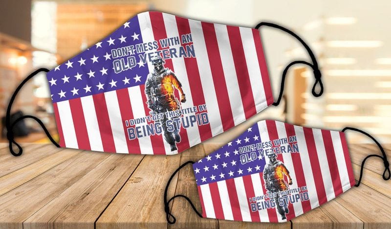 Don't Mess With An Old Veteran I Didn't Get This Title By Being Stupid Face Mask