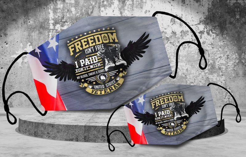 Freedom Isn't Free I Paid For It My Blood, Sweat, And Tears U.S Veteran Face Mask