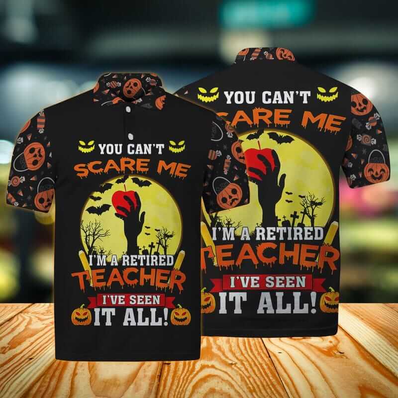 You Can't Scare Me I'm A Retired Teacher I've Seen It All 3D Polo Shirt You Can't Scare Me I'm A Retired Teacher I've Seen It All Halloween Shirts for womens