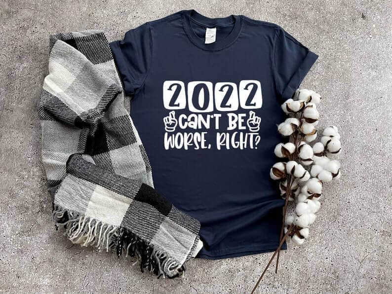 2022 Can't Be Worse Right Happy New Year Shirts T-shirt