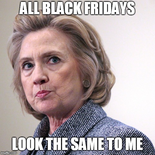 Hillary Clinton all black fridays look the same to me jokes