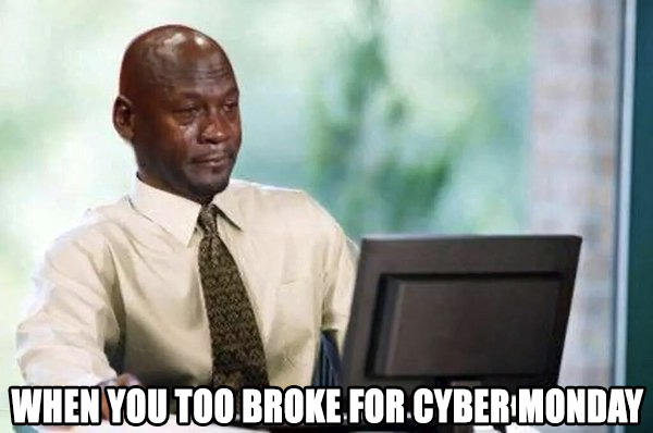 When you too broke for Cyber Monday memes painful