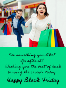 Black Friday is the ideal time to go shopping.