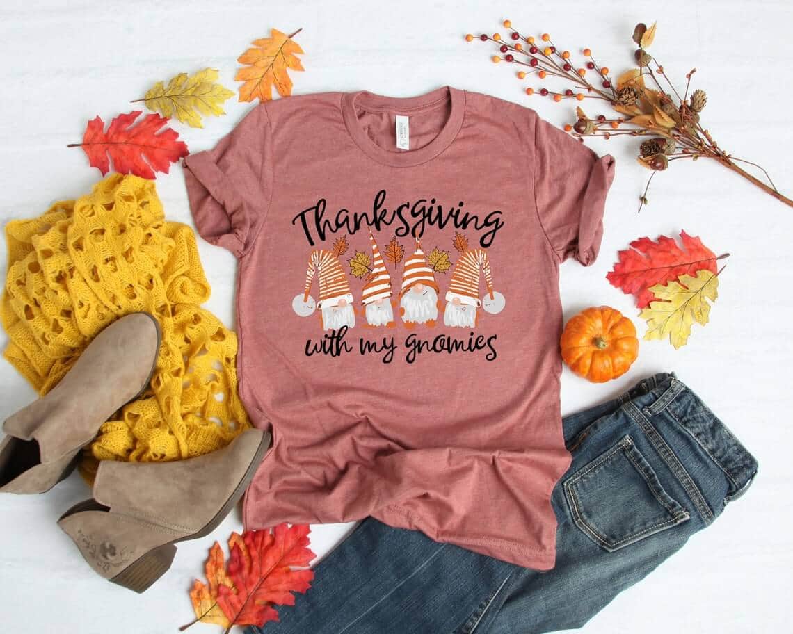 Thanksgiving with my gnomies Thanksgiving T Shirts Thanksgiving with my gnomies Thanksgiving T Shirts pink mix with jeans and boots