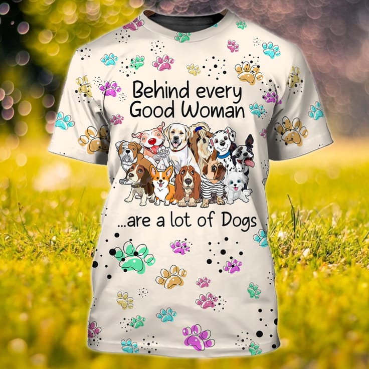 Behind Every Good Woman Are A Lot Of Dogs T shirt