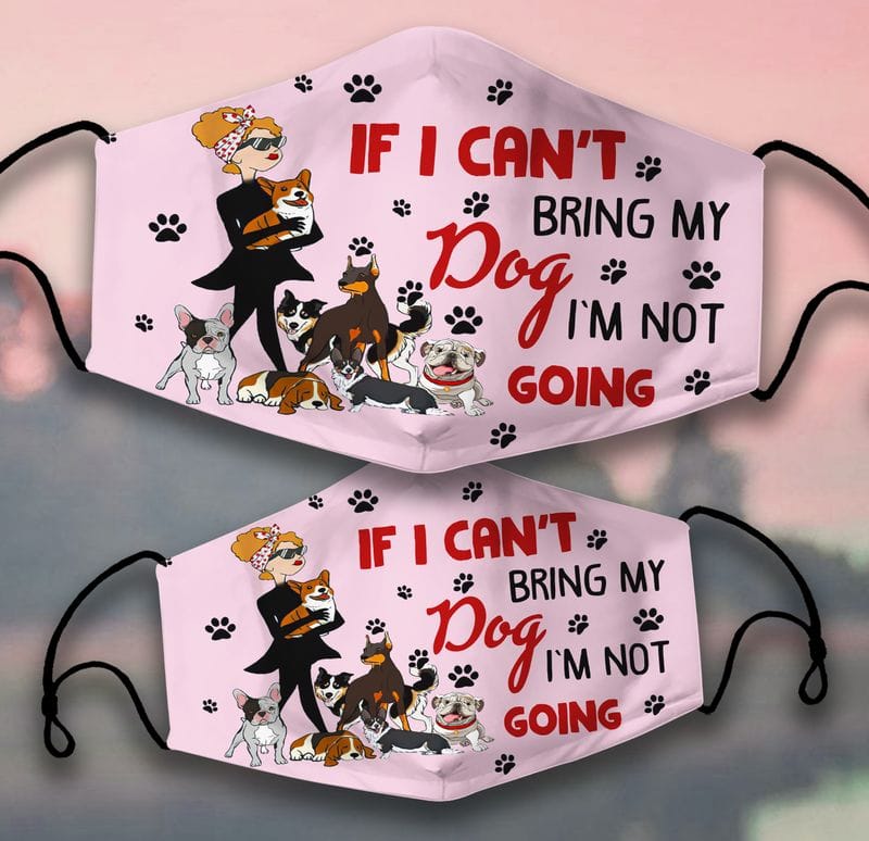 15 Lovely Dog Face Masks Every Dog Mom & Dad Would Love 12 If I Can't Bring My Dog I'm Not Going Mask