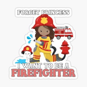 Lovely Forget Princess I Want To Be A Firefighter Sticker Forget Princess I Want To Be A Firefighter Sticker